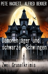 Dämonenjäger und schwarze Schwingen: Zwei Gruselkrimis - Alfred Bekker, Pete Hackett