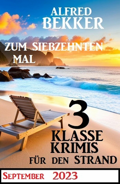 Zum siebzehnten Mal 3 klasse Krimis für den Strand -  Alfred Bekker