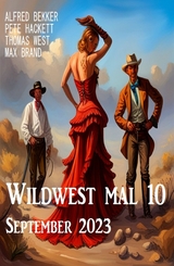 Wildwest mal 10 September 2023 - Alfred Bekker, Pete Hackett, Thomas West, Max Brand