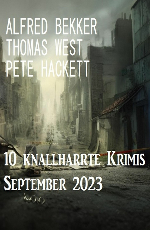 10 knallharrte Krimis September 2023 -  Alfred Bekker,  Thomas West,  Pete Hackett