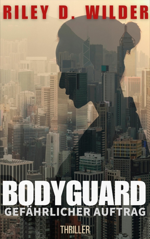 Bodyguard: Gefährlicher Auftrag - Riley D. Wilder