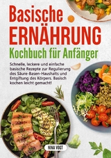 Basische Ernährung Kochbuch für Anfänger - Nina Vogt