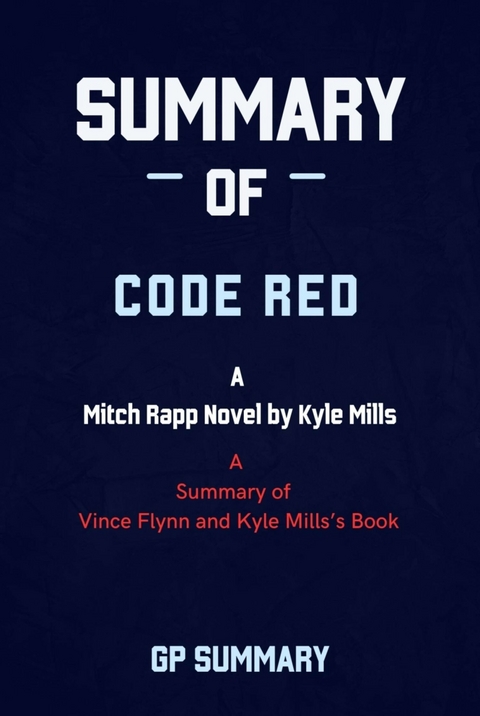 Summary of Code Red by Vince Flynn and Kyle Mills: A Mitch Rapp Novel by Kyle Mills - GP SUMMARY