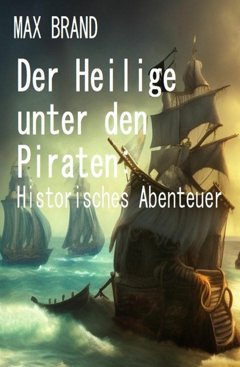 Der Heilige unter den Piraten: Historisches Abenteuer -  Max Brand