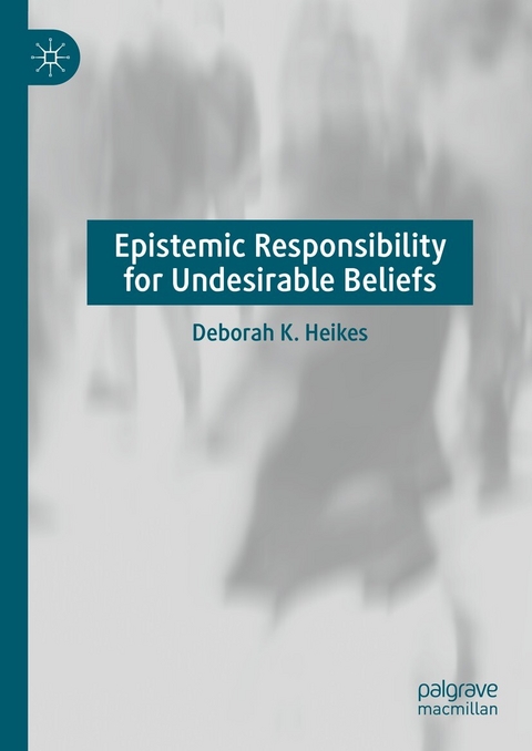 Epistemic Responsibility for Undesirable Beliefs - Deborah K. Heikes