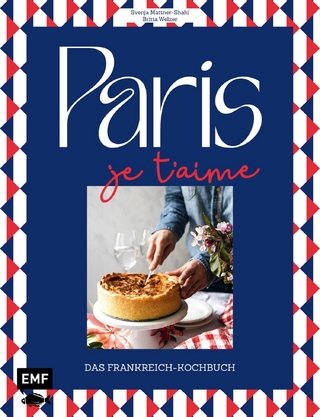Paris – Je t'aime – Das Frankreich-Kochbuch - Britta Welzer; Svenja Mattner-Shahi