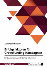 Erfolgsfaktoren für Crowdfunding-Kampagnen. Handlungsempfehlungen für Start-Up-Unternehmen - Alexander Thomalla