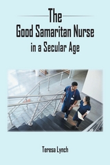 Good Samaritan Nurse in a Secular Age -  Teresa Lynch
