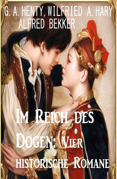 Im Reich des Dogen: Vier historische Romane -  Wilfried A. Hary,  Alfred Bekker,  G. A. Henty