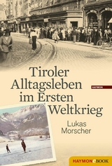 Tiroler Alltagsleben im Ersten Weltkrieg -  Lukas Morscher