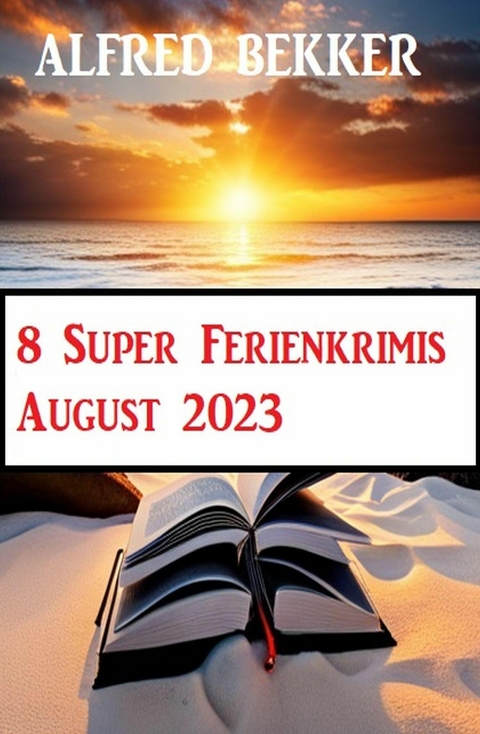 8 Super Ferienkrimis August 2023 -  Alfred Bekker