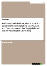 Verfassungsrechtliche Aspekte in aktuellen gesellschaftlichen Debatten. Eine Analyse von Demonstrationsverbot, Impfpflicht und Bundesbeauftragten-Entsendung -  Anonym