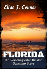 Florida - Ein Reisebegleiter für den Sunshine State -  Elias J. Connor