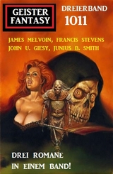 Geister Fantasy Dreierband 1011 - James Melvoin, John U. Giesy, Junius B. Smith, Francis Stevens