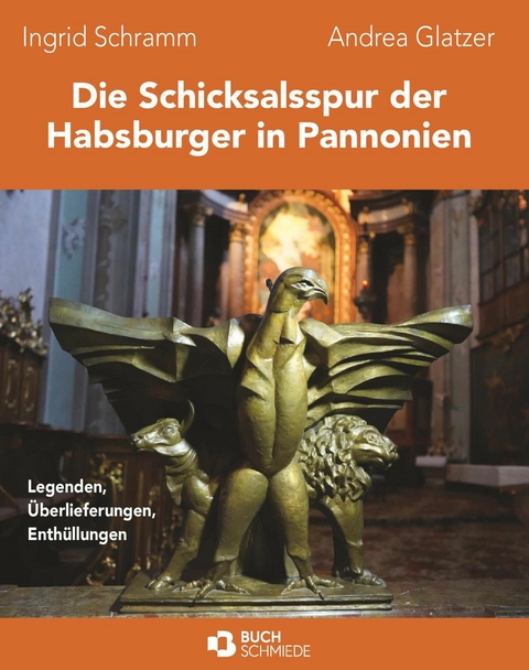 Die Schicksalsspur der Habsburger in Pannonien -  Ingrid Schramm und Andrea Glatzer