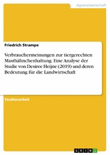 Verbrauchermeinungen zur tiergerechten Masthähnchenhaltung. Eine Analyse der Studie von Desiree Heijne (2019) und deren Bedeutung für die Landwirtschaft - Friedrich Strampe