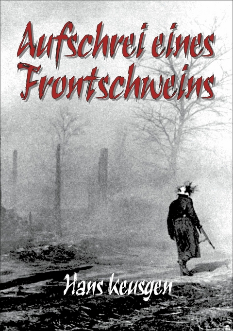 Aufschrei eines Frontschweins - Hans Keusgen, Helmut K von Keusgen