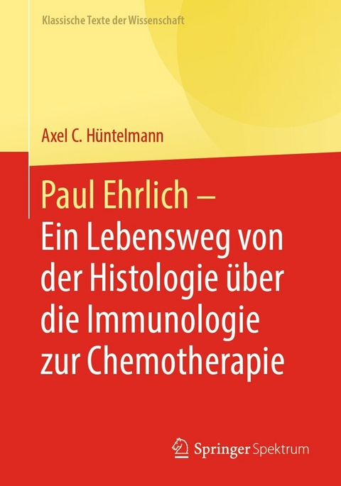 Paul Ehrlich  - Ein Lebensweg von der Histologie über die Immunologie zur Chemotherapie - 