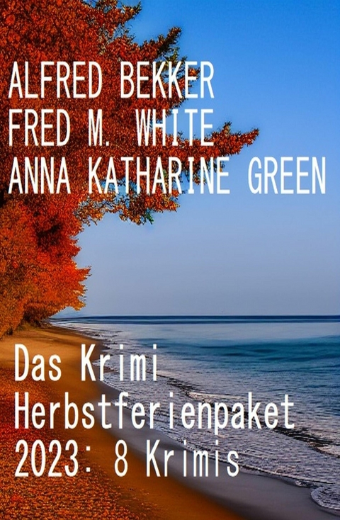 Das Krimi Herbstferienpaket 2023: 8 Krimis -  Alfred Bekker,  Fred M. White,  Anna Katharine Green