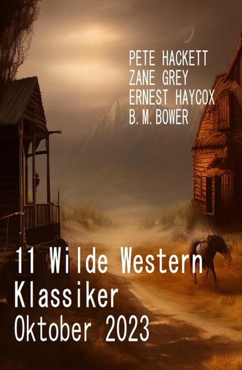11 Wilde Western Klassiker Oktober 2023 -  Pete Hackett,  Ernest Haycox,  B. M. Bower,  Zane Grey