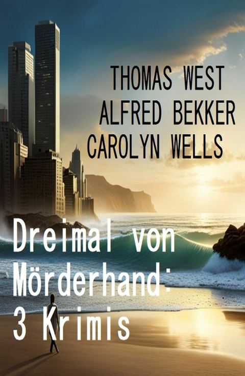 Dreimal von Mörderhand: 3 Krimis -  Alfred Bekker,  Thomas West,  Carolyn Wells