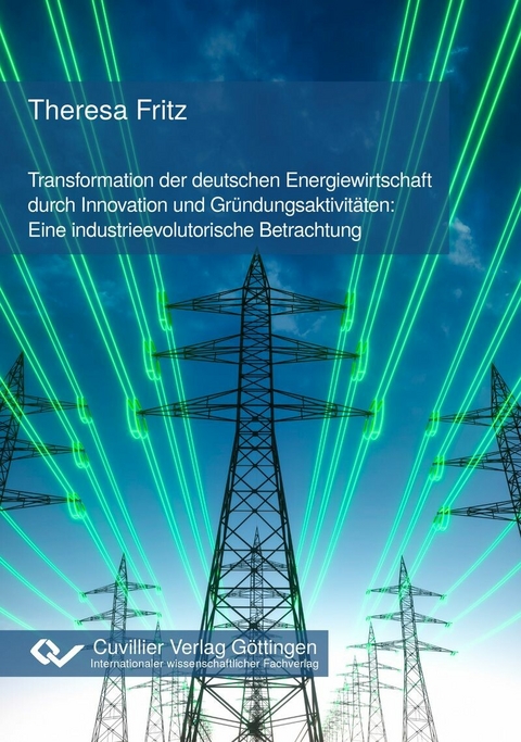 Transformation der deutschen Energiewirtschaft durch Innovation und Gr&#xFC;ndungsaktivit&#xE4;ten: Eine industrieevolutorische Betrachtung -  Theresa Fritz