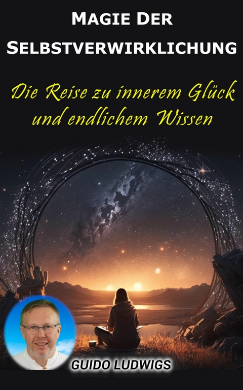 Magie der Selbstverwirklichung: Die Reise zu innerem Glück und unendlichem Wissen - Guido Ludwigs