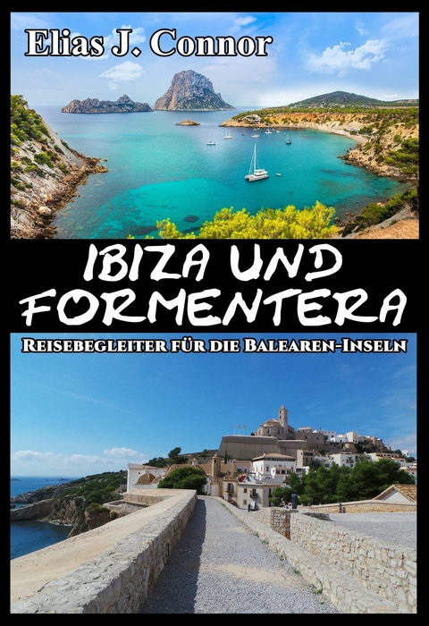 Ibiza und Formentera - Reisebegleiter für die Balearen-Inseln - Elias J. Connor