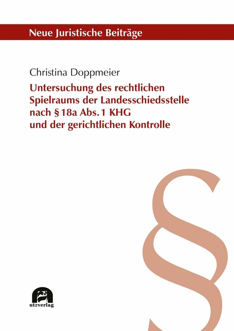 Untersuchung des rechtlichen Spielraums der Landesschiedsstelle nach § 18a Abs. 1 KHG und der gerichtlichen Kontrolle -  Christina Doppmeier