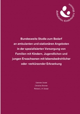 Bundesweite Studie zum Bedarf an ambulanten und stationären Angeboten in der spezialisierten Versorgung von Familien mit Kindern, Jugendlichen und jungen Erwachsenen mit lebensbedrohlicher oder -verkürzender Erkrankung - Gabriele Dostal, Richard J.H. Dostal, Christine Bronner