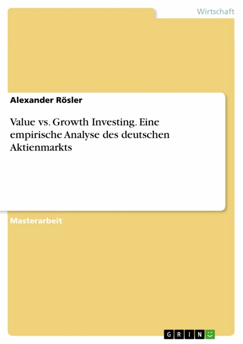 Value vs. Growth Investing. Eine empirische Analyse des deutschen Aktienmarkts - Alexander Rösler