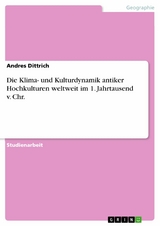 Die Klima- und Kulturdynamik antiker Hochkulturen weltweit im 1. Jahrtausend v. Chr. - Andres Dittrich