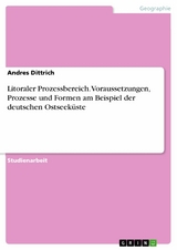 Litoraler Prozessbereich. Voraussetzungen, Prozesse und Formen am Beispiel der deutschen Ostseeküste - Andres Dittrich