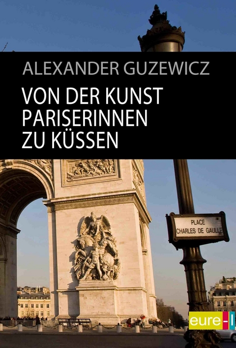 Von der Kunst Pariserinnen zu küssen - Alexander Guzewicz