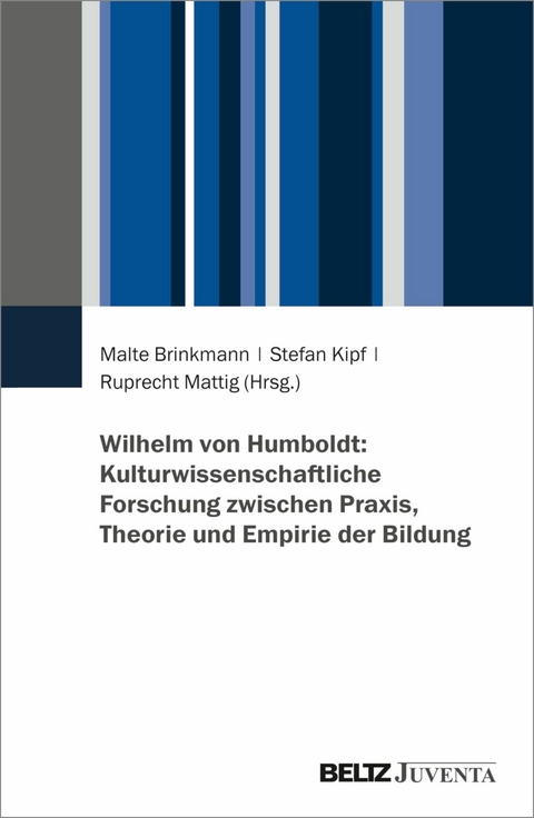 Wilhelm von Humboldt: Kulturwissenschaftliche Forschung zwischen Praxis, Theorie und Empirie der Bildung - 