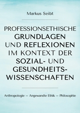 Professionsethische Grundlagen und Reflexionen im Kontext der Sozial- und Gesundheitswissenschaften - Markus Seibt