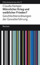 Männlicher Krieg und weiblicher Frieden? Geschlechterordnung von Gewalterfahrungen -  Claudia Kemper