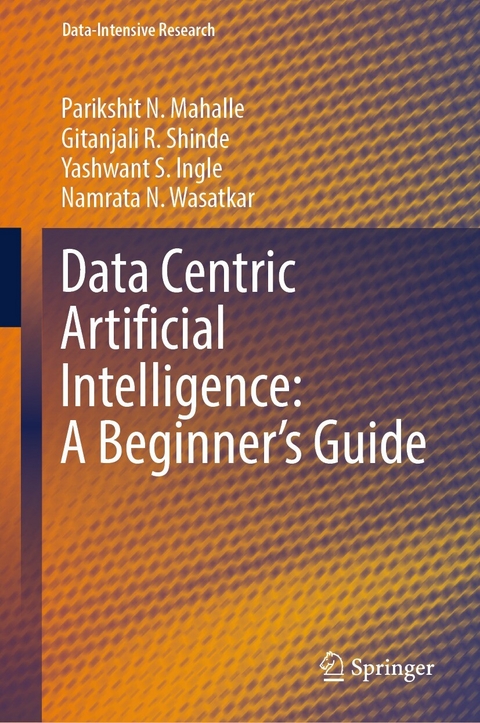 Data Centric Artificial Intelligence: A Beginner's Guide -  Yashwant S. Ingle,  Parikshit N. Mahalle,  Gitanjali R. Shinde,  Namrata N. Wasatkar