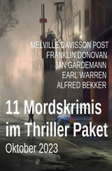 11 Mordskrimis im Thriller Paket Oktober 2023 -  Alfred Bekker,  Franklin Donovan,  Jan Gardemann,  Earl Warren,  Melville Davisson Post