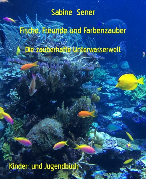 Fische, Freunde und Farbenzauber - Sabine Sener