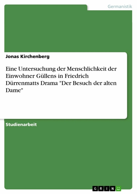 Eine Untersuchung der Menschlichkeit der Einwohner Güllens in Friedrich Dürrenmatts Drama "Der Besuch der alten Dame" - Jonas Kirchenberg