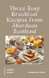 Three Easy Breakfast Recipes from Aberdeen Scotland - Swan Aung