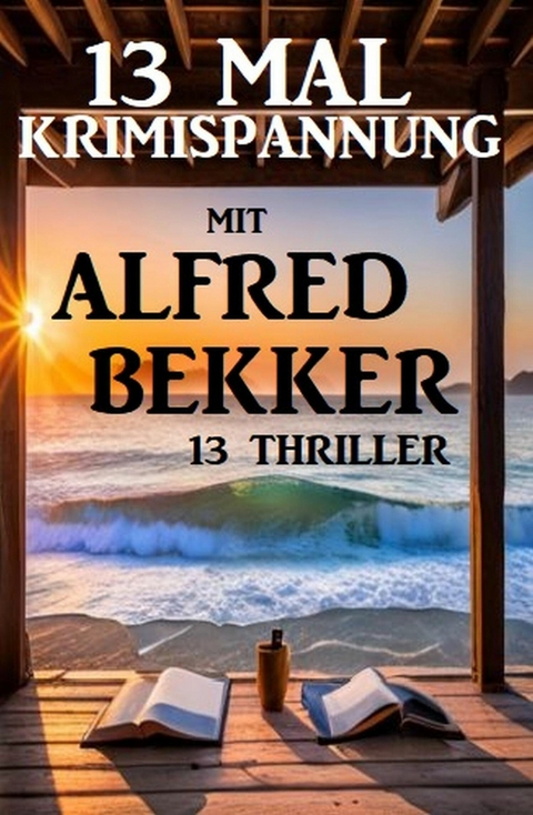 13 Mal Krimispannung mit Alfred Bekker: 13 Thriller -  Alfred Bekker