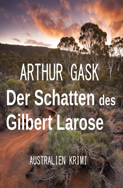 Der Schatten des Gilbert Larose: Australien Krimi -  Arthur Gask