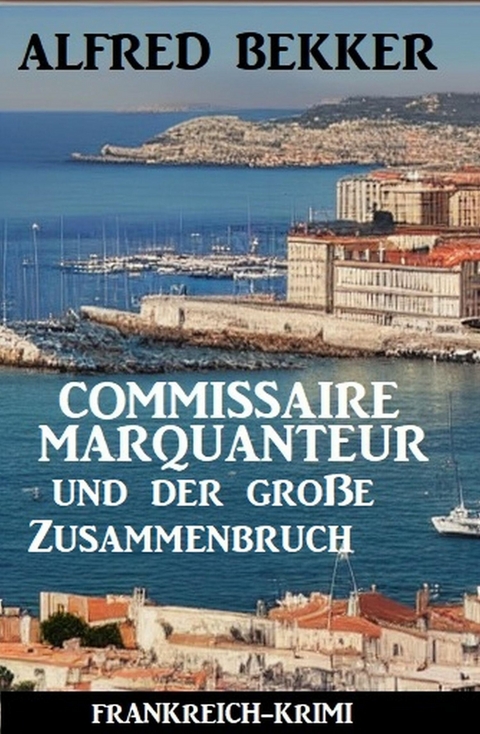 Commissaire Marquanteur und der große Zusammenbruch: Frankreich Krimi -  Alfred Bekker