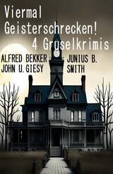 Viermal Geisterschrecken! 4 Gruselkrimis - Alfred Bekker, John U. Giesy, Junius B. Smith