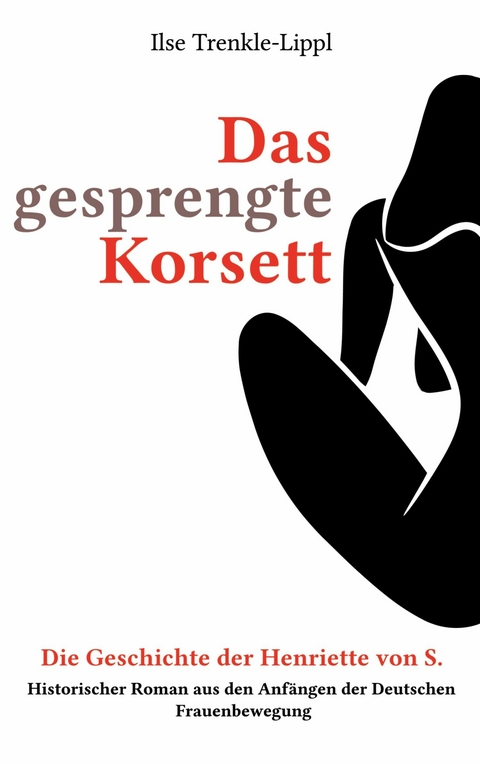 Das gesprengte Korsett - die Geschichte der Henriette von S. - Ilse Trenkle-Lippl