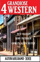 4 Grandiose Western Auswahlband 1001 - Pete Hackett, John Frederick, Charles Alden Seltzer