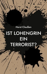 Ist Lohengrin ein Terrorist? - Horst Claußen