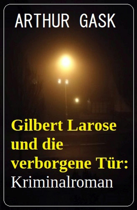 Gilbert Larose und die verborgene Tür: Kriminalroman -  Arthur Gask
